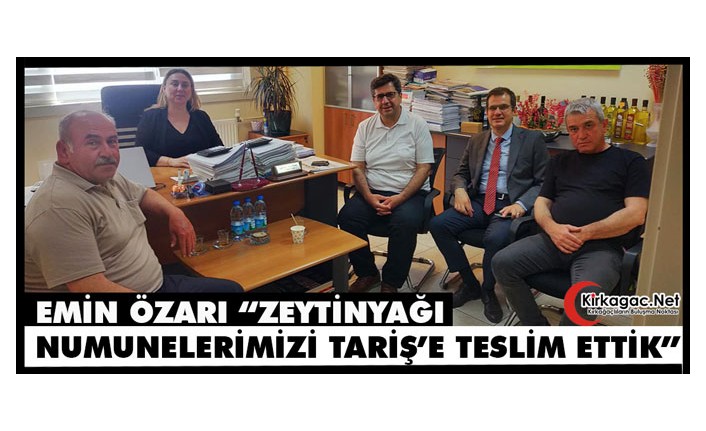 ÖZARI “ZEYTİNYAĞI NUMUNELERİNİ TARİŞ’E TESLİM ETTİK”