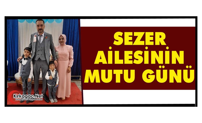 SEZER AİLESİNİN MUTLU GÜNÜ