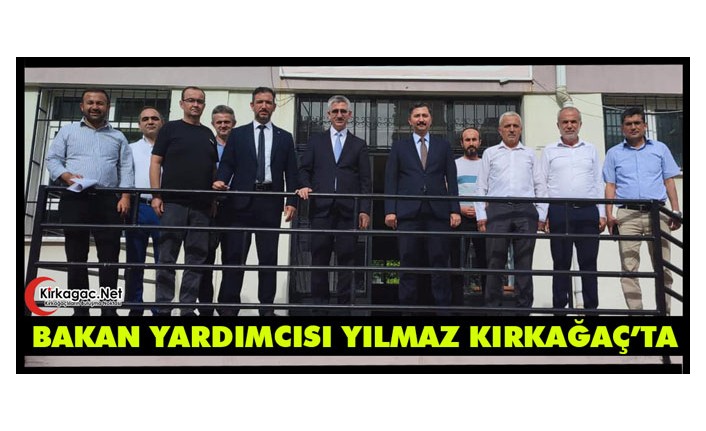 BAKAN YARDIMCISI YILMAZ KIRKAĞAÇ’TA