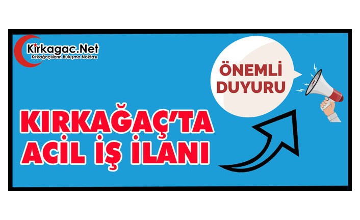 DUYURU-(KIRKAĞAÇ'TA ACİL İŞ İLANI)