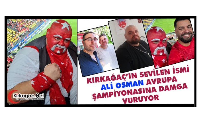KIRKAĞAÇ’IN SEVİLEN İSMİ ALİ OSMAN "EURO 2024'E" DAMGA VURUYOR