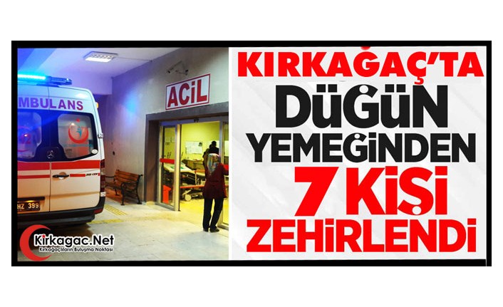 KIRKAĞAÇ’TA 7 KİŞİ DÜĞÜN YEMEĞİNDEN ZEHİRLENDİ