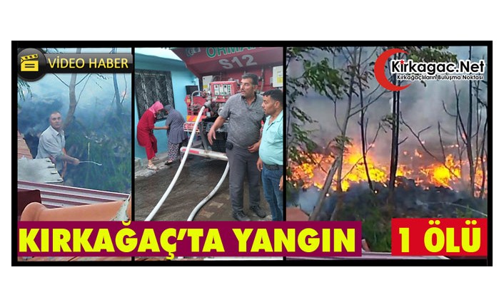 KIRKAĞAÇ’TA YANGIN 1 KİŞİ ÖLDÜ(VİDEO)