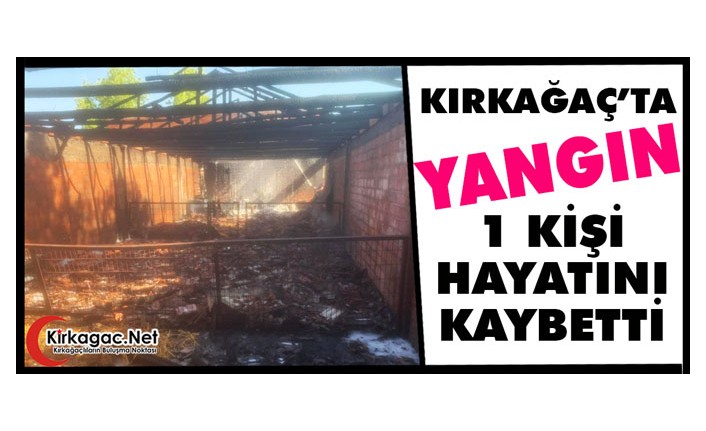 KIRKAĞAÇ’TA YANGIN..1 KİŞİ ÖLDÜ