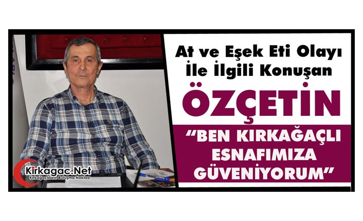 ÖZÇETİN “BEN KIRKAĞAÇLI ESNAFIMIZA GÜVENİYORUM”