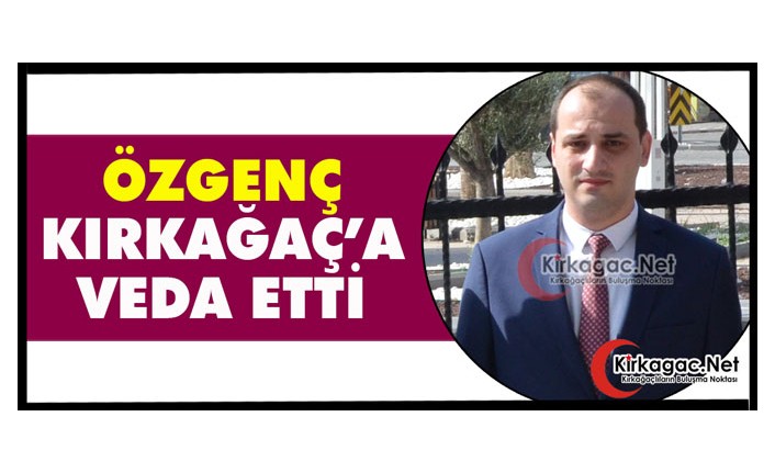 "SAVCI ÖZGENÇ" KIRKAĞAÇ’A VEDA ETTİ