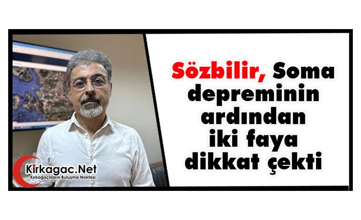 Sözbilir, Soma Depreminin Ardından İki Faya Dikkat Çekti