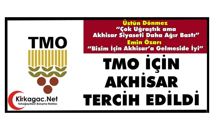 TMO İÇİN KIRKAĞAÇ DEĞİL AKHİSAR TERCİH EDİLDİ