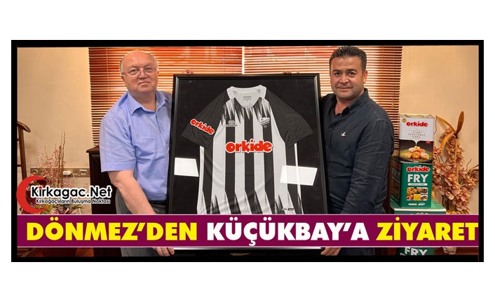 DÖNMEZ’DEN KÜÇÜKBAY’A ZİYARET
