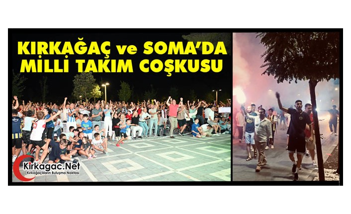 KIRKAĞAÇ ve SOMA’DA MİLLİ TAKIM COŞKUSU