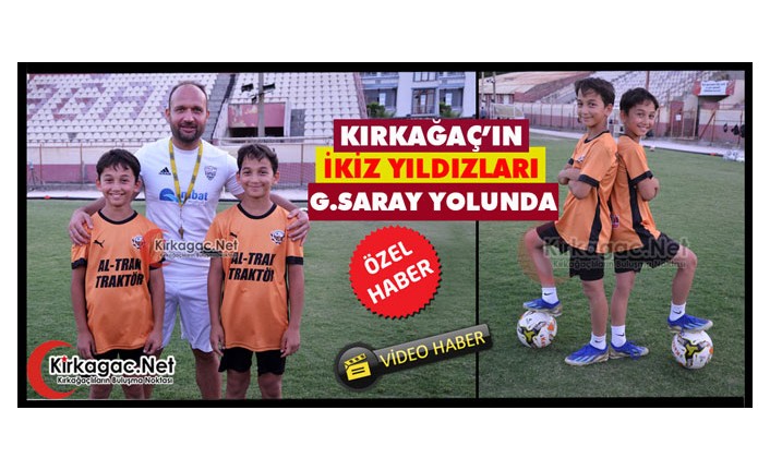KIRKAĞAÇ’IN İKİZ YILDIZLARI GALATASARAY YOLUNDA(ÖZEL HABER)