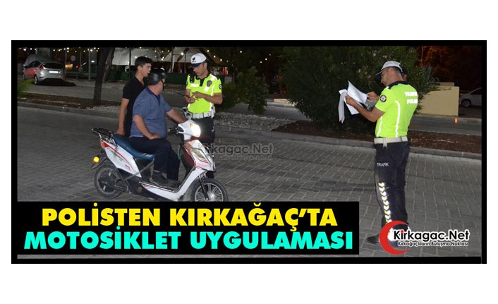 POLİSTEN KIRKAĞAÇ’TA MOTOSİKLET UYGULAMASI