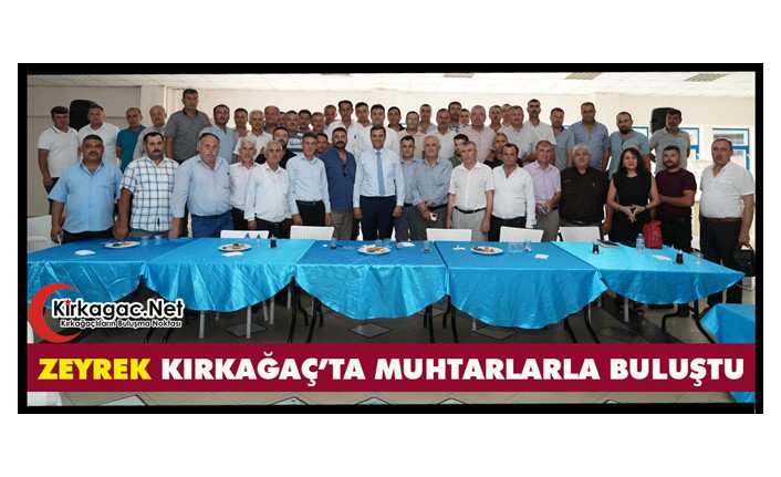 ZEYREK, KIRKAĞAÇ'TA MUHTARLARLA BULUŞTU