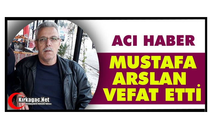 ACI HABER.. MUSTAFA ARSLAN VEFAT ETTİ