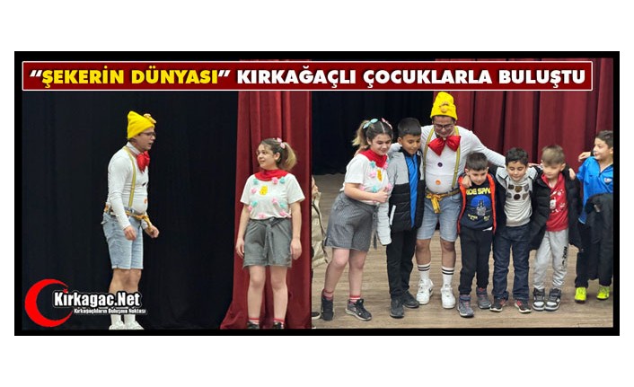 “ŞEKERİN DÜNYASI” KIRKAĞAÇLI ÇOCUKLARLA BULUŞTU