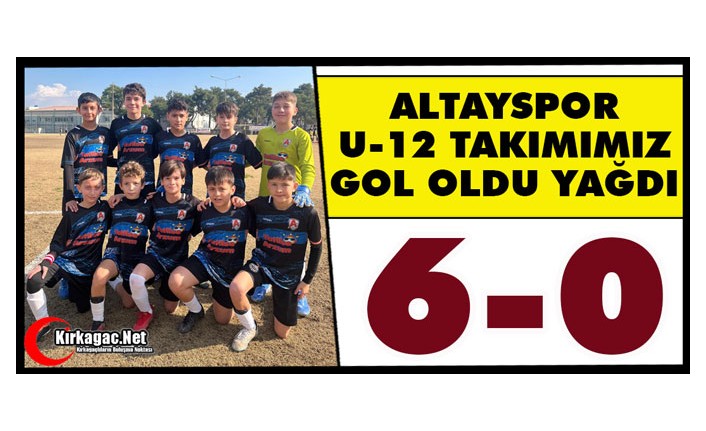 ALTAYSPOR U-12 TAKIMI GOL OLDU YAĞDI 6-0