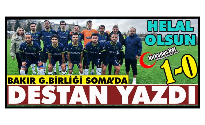 BAKIR G.BİRLİĞİ SOMA’DA DESTAN YAZDI 1-0