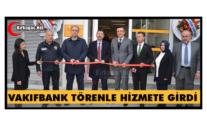 VAKIFBANK KIRKAĞAÇ ŞUBESİ TÖRENLE HİZMETE GİRDİ