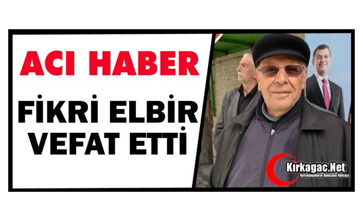 ACI HABER.. FİKRİ ELBİR VEFAT ETTİ