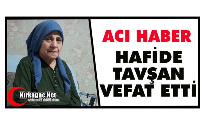 ACI HABER.. HAFİDE TAVŞAN VEFAT ETTİ