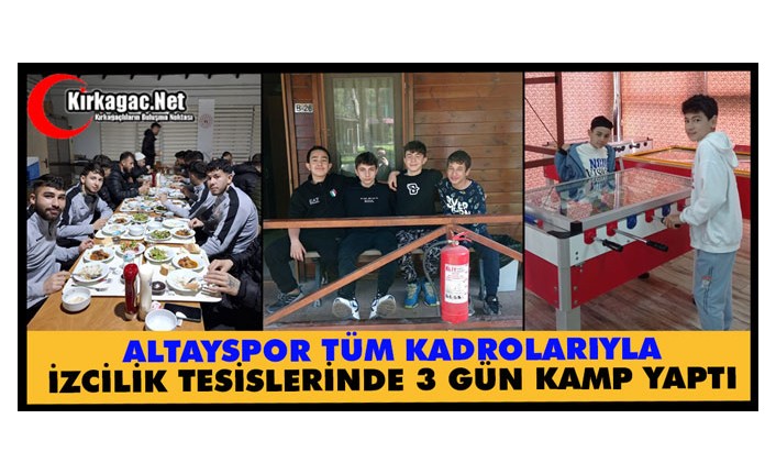 ALTAY TÜM KADROLARIYLA İZCİLİK TESİSLERİNDE 3 GÜN KAMP YAPTI