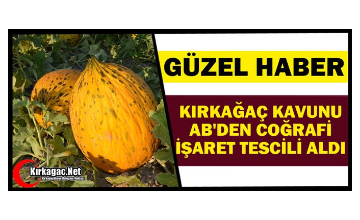 GÜZEL HABER…KIRKAĞAÇ KAVUNU AB'DEN COĞRAFİ İŞARET TESCİLİ ALDI