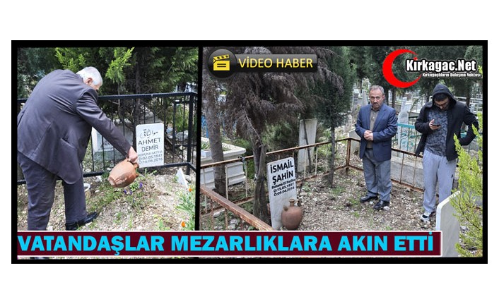 KIRKAĞAÇ'TA VATANDAŞLAR MEZARLIKLARA AKIN ETTİ