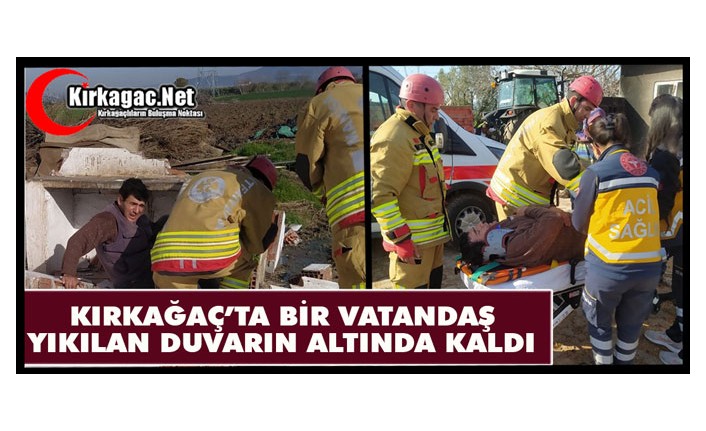 KIRKAĞAÇ’TA BİR VATANDAŞ YIKILAN DUVARIN ALTINDA KALDI
