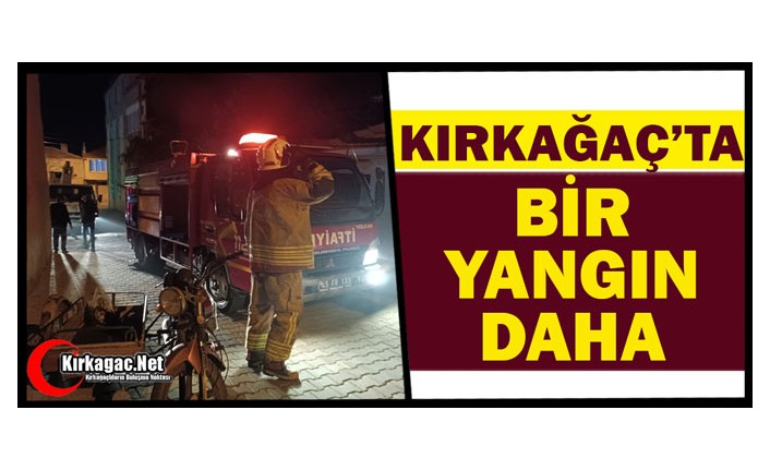 KIRKAĞAÇ’TA BİR YANGIN DAHA