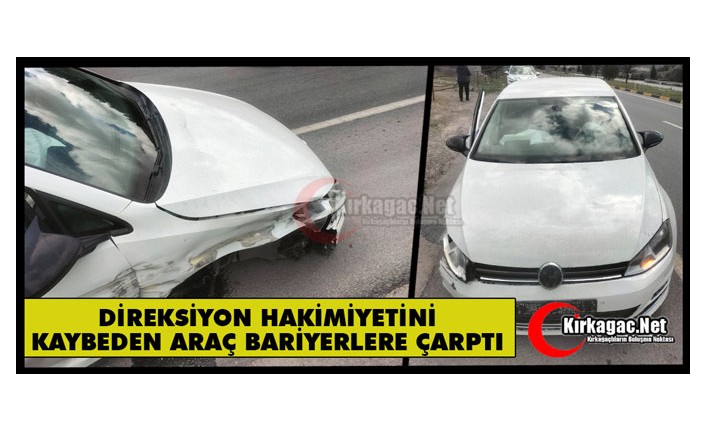 KIRKAĞAÇ’TA DİREKSİYON HAKİMİYETİNİ KAYBEDEN ARAÇ BARİYERLERE ÇARPTI