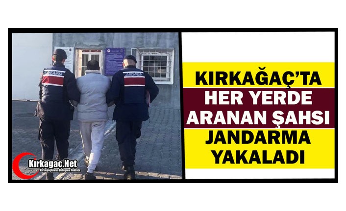 KIRKAĞAÇ’TA HER YERDE ARANAN ŞAHSI JANDARMA YAKALADI