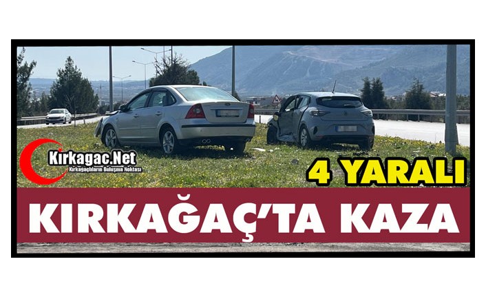 KIRKAĞAÇ’TA KAZA 4 YARALI