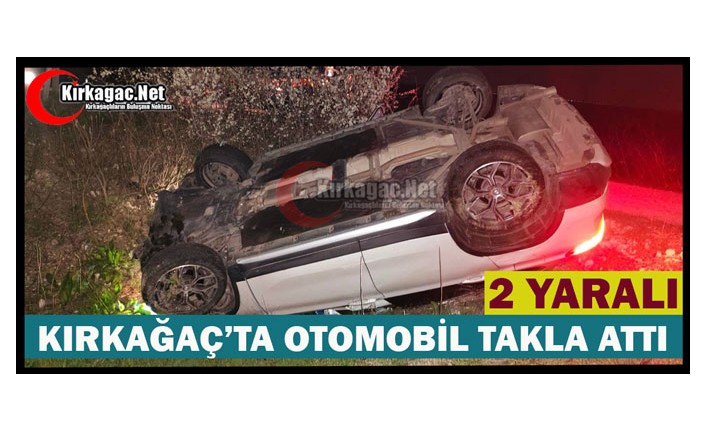 KIRKAĞAÇ’TA OTOMOBİL TAKLA ATTI 2 YARALI