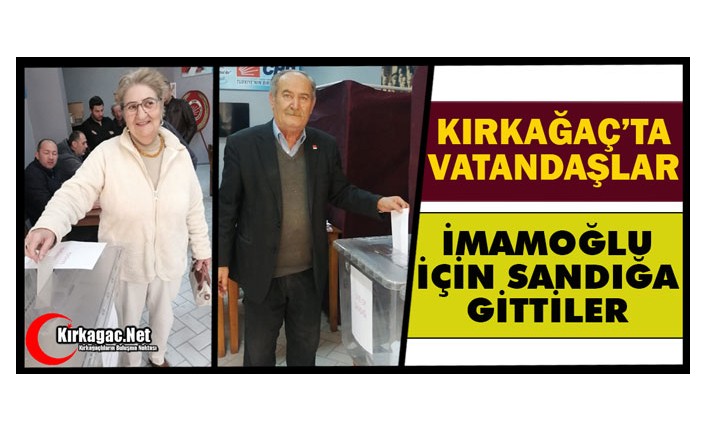 KIRKAĞAÇ’TA VATANDAŞLAR İMAMOĞLU İÇİN SANDIĞA GİTTİLER