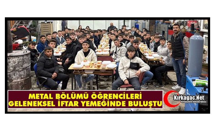 METAL BÖLÜMÜ ÖĞRENCİLERİ GELENEKSEL İFTAR YEMEĞİNDE BULUŞTU