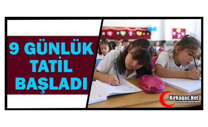 OKULLARDA 9 GÜNLÜK ARA TATİL BUGÜN BAŞLADI