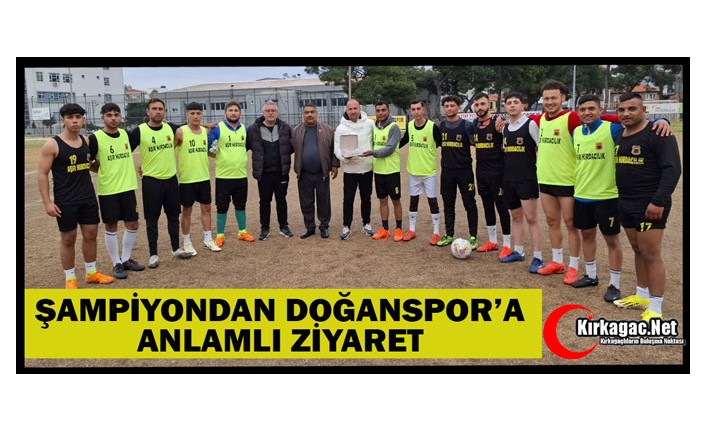 ŞAMPİYONDAN DOĞANSPOR’A ANLAMLI ZİYARET