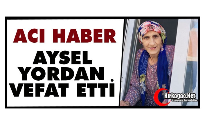 ACI HABER.. AYSEL YORDAN VEFAT ETTİ