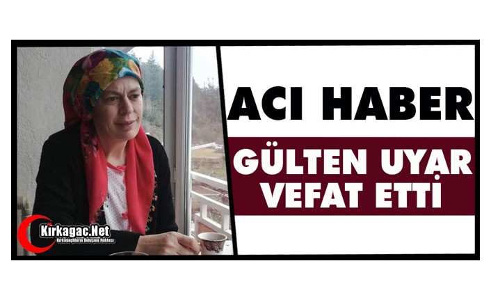 ACI HABER.. GÜLTEN UYAR VEFAT ETTİ