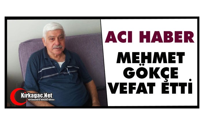 ACI HABER.. MEHMET GÖKÇE VEFAT ETTİ