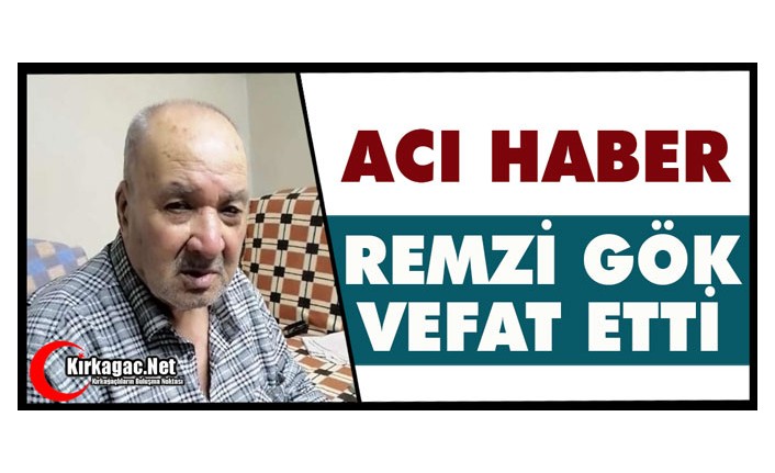 ACI HABER.. REMZİ GÖK VEFAT ETTİ