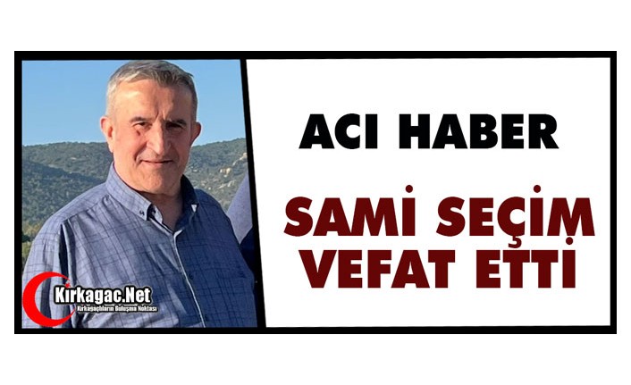ACI HABER.. SAMİ SEÇİM VEFAT ETTİ