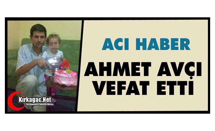 ACI HABER..AHMET AVCI VEFAT ETTİ