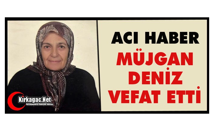 ACI HABER..MÜJGAN DENİZ VEFAT ETTİ
