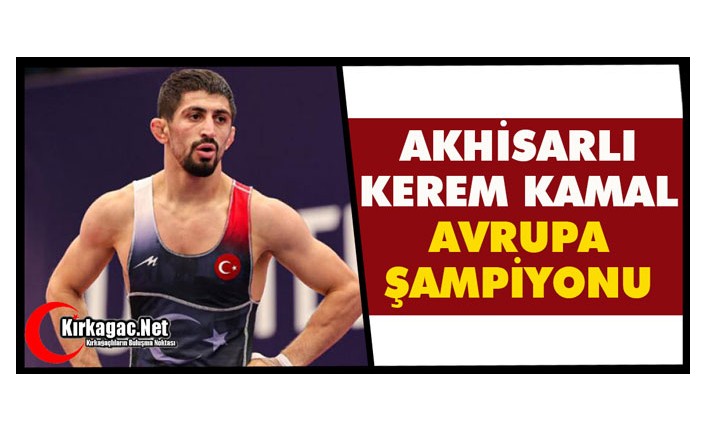 AKHİSARLI KEREM KAMAL AVRUPA ŞAMPİYONU