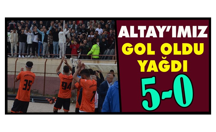 ALTAY'IMIZ GOL OLDU YAĞDI 5-0