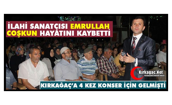 İLAHİ SANATÇISI EMRULLAH COŞKUN HAYATINI KAYBETTİ