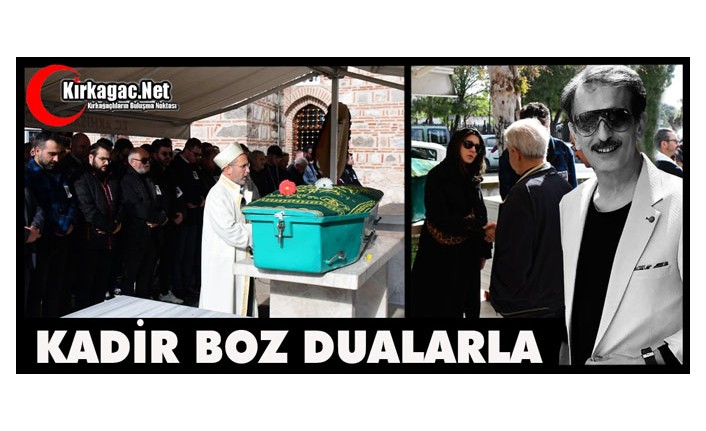 KADİR BOZ DUALARLA TOPRAĞA VERİLDİ