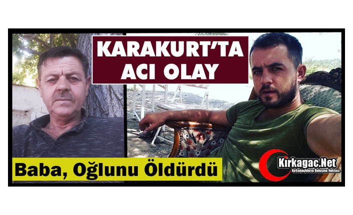 KIRKAĞAÇ’TA BABA OĞLUNU ÖLDÜRDÜ