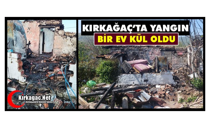 KIRKAĞAÇ’TA YANGIN.. BİR EV KÜL OLDU